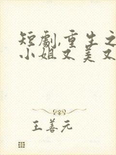 短剧,重生之大小姐又美又飒