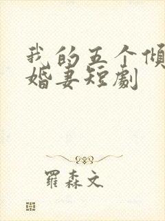 我的五个倾城未婚妻短剧