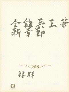 全能兵王萧晨最新章节