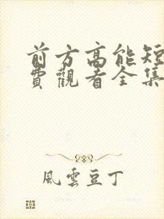 前方高能短剧免费观看全集完整版