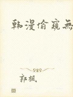 韩漫偷窥无删减