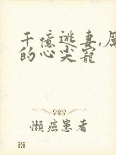 千亿逃妻,厉总的心尖宠