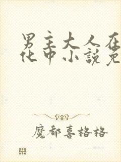 男主大人在线黑化中小说免费阅读