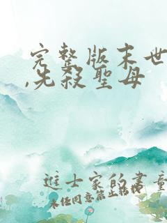 完整版末世降临,先杀圣母