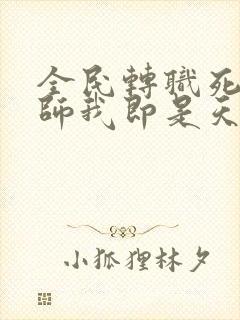 全民转职死灵法师我即是天灾林默语txt