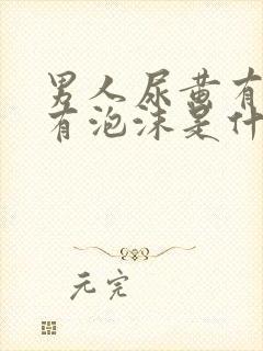 男人尿黄有异味有泡沫是什么原因