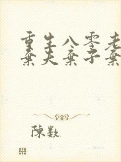 重生八零老太太弃夫弃子弃女