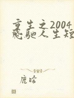 重生之2004飞驰人生短剧