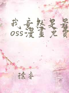 我竟然是最终boss漫画免费下拉