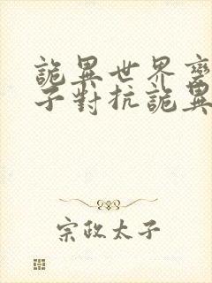 诡异世界变成妹子对抗诡异原版