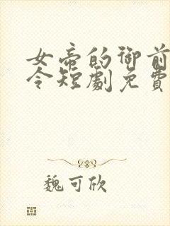 女帝的御前小县令短剧免费观看