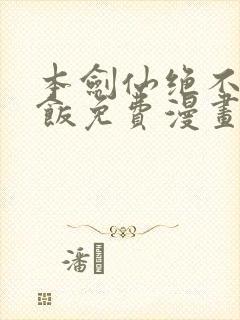 本剑仙绝不吃软饭免费漫画下拉式