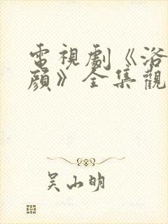 电视剧《浴血红颜》全集观看