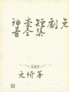 神豪短剧免费观看全集