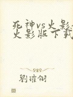 死神vs火影全火影版下载