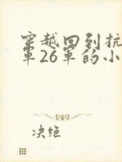 穿越回到抗战川军26军的小说