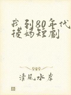 我到80年代当后妈短剧
