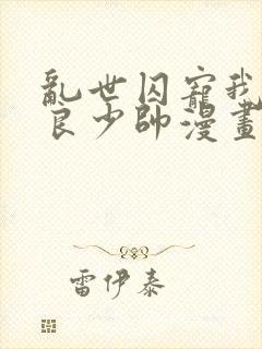 乱世囚宠我的不良少帅漫画免费下拉式六漫画