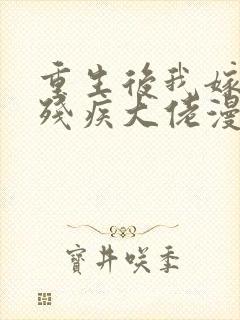 重生后我嫁给了残疾大佬漫画