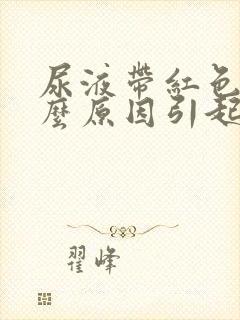 尿液带红色是什么原因引起的