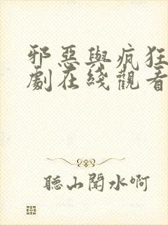 邪恶与疯狂电视剧在线观看免费高清