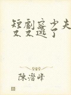 短剧容少夫人又又又逃了