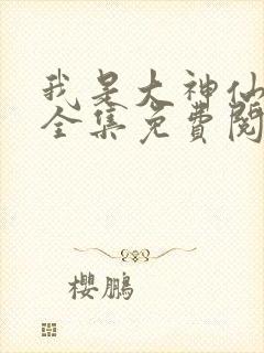 我是大神仙漫画全集免费阅读app