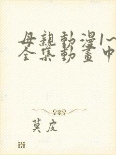 母亲动漫1~6全集动画中国版