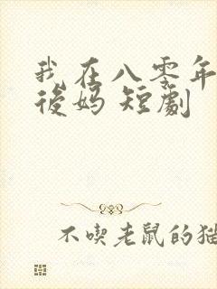 我在八零年代当后妈 短剧