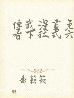 传武漫画免费观看下拉式六漫画