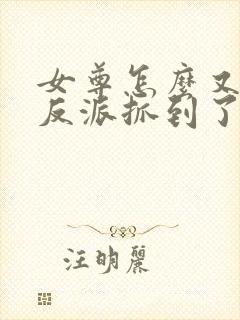 女尊怎么又被女反派抓到了免费阅读小说