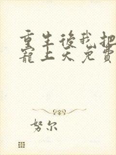 重生后我把丈夫宠上天免费阅读