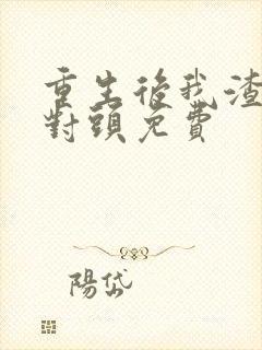 重生后我渣了死对头免费