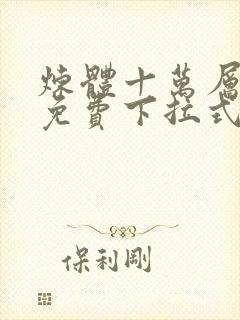 炼体十万层漫画免费下拉式观看