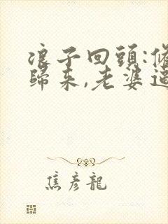 浪子回头:修仙归来,老婆逼我离婚()