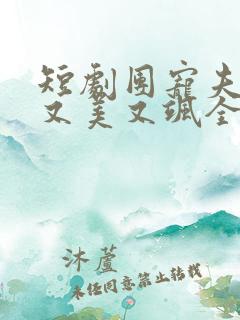 短剧团宠夫人她又美又飒全集