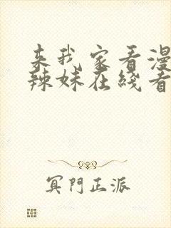 来我家看漫画的辣妹在线看动漫