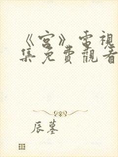 《宫》电视剧全集免费观看国语