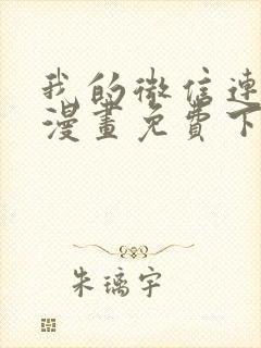 我的微信连三界漫画免费下拉式阅读