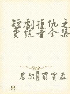 短剧复仇之神免费观看全集