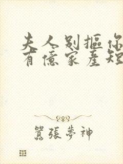 夫人别抠你老公有亿家产短剧