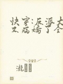 快穿:反派大佬又病娇了全文免费阅读