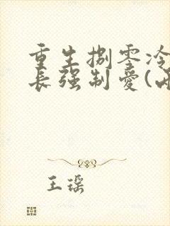 重生捌零冷面团长强制爱(两)全集阅读