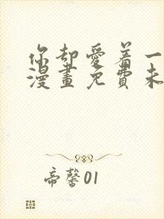 你却爱着一个他漫画免费未删减