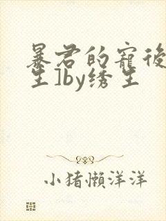 暴君的宠后[重生]by绣生