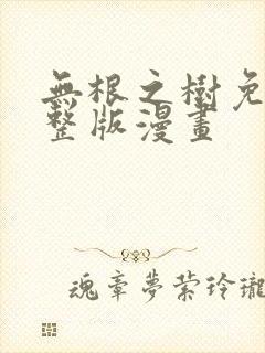 无根之树免费完整版漫画