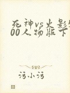 死神vs火影500人物版下载