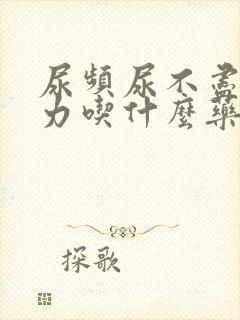 尿频尿不尽尿无力吃什么药好