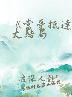 《当爱抵达时》大结局