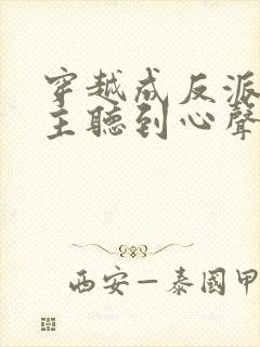 穿越成反派被女主听到心声龙傲天